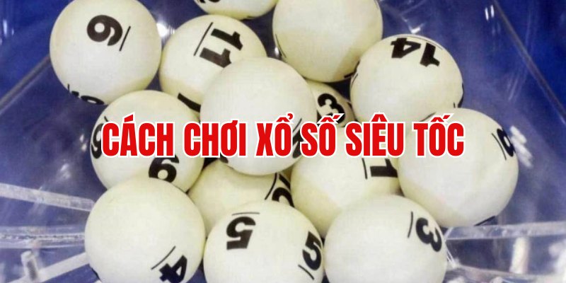 Cách chơi xổ số siêu tốc